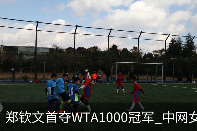 郑钦文首夺WTA1000冠军 中网女单决赛完胜安德烈娃